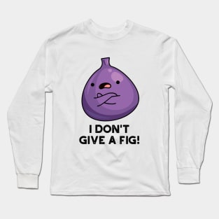 I Don't Give A Fig Sassy Fruit Pun Long Sleeve T-Shirt